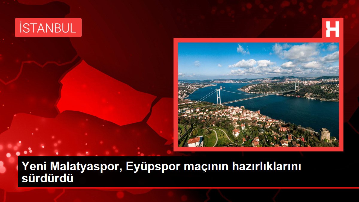 Malatya haber! Yeni Malatyaspor, Eyüpspor maçının hazırlıklarını sürdürdü