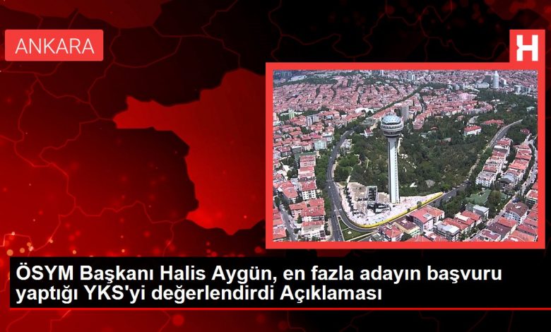 ÖSYM Başkanı Halis Aygün, en fazla adayın başvuru yaptığı YKS'yi değerlendirdi Açıklaması