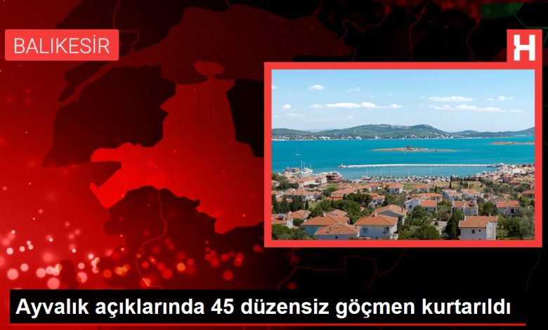 Balıkesir gündem haberleri... Ayvalık açıklarında 45 düzensiz göçmen kurtarıldı