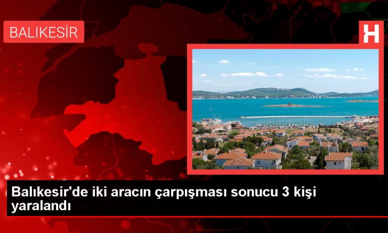 Balıkesir'de iki aracın çarpışması sonucu 3 kişi yaralandı