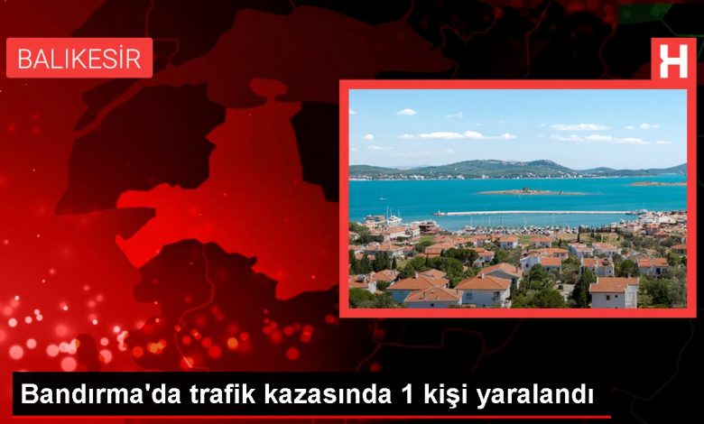 Bandırma'da trafik kazasında 1 kişi yaralandı