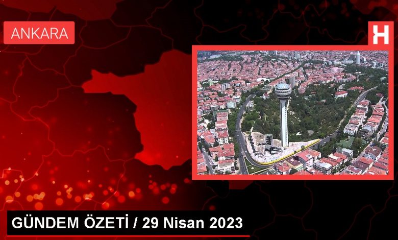 GÜNDEM ÖZETİ / 29 Nisan 2023
